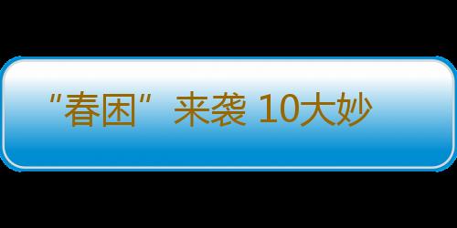 “春困”来袭 10大妙招轻松对付办公室春困