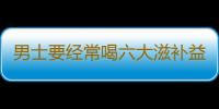 男士要经常喝六大滋补益肾粥