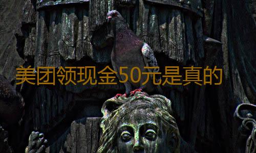 美团领现金50元是真的吗