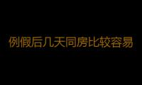 例假后几天同房比较容易怀孕呢？