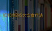 抑郁症的5大饮食疗法 辛辣腌熏的食物避免过量