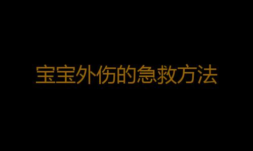 宝宝外伤的急救方法