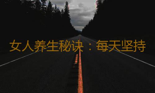 女人养生秘诀：每天坚持八个一