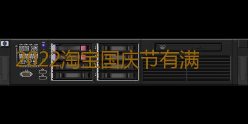 2022淘宝国庆节有满减活动吗